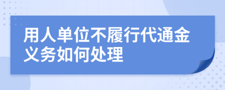 用人单位不履行代通金义务如何处理
