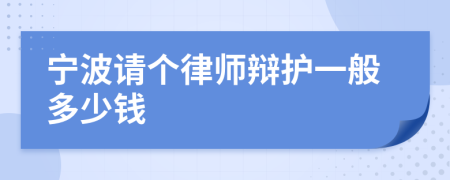 宁波请个律师辩护一般多少钱