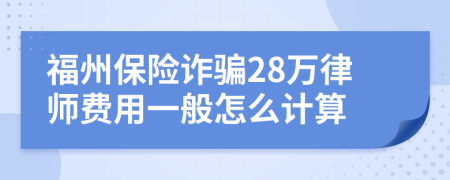 福州保险诈骗28万律师费用一般怎么计算