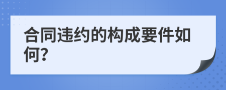 合同违约的构成要件如何？