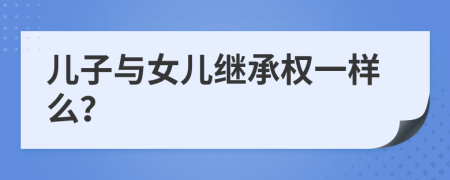 儿子与女儿继承权一样么？