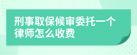 刑事取保候审委托一个律师怎么收费