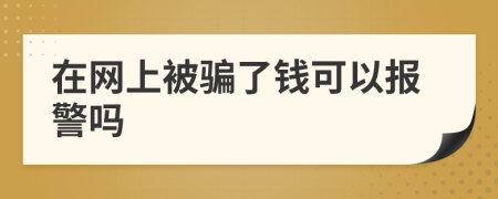 在网上被骗了钱可以报警吗