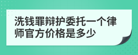 洗钱罪辩护委托一个律师官方价格是多少