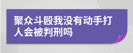 聚众斗殴我没有动手打人会被判刑吗