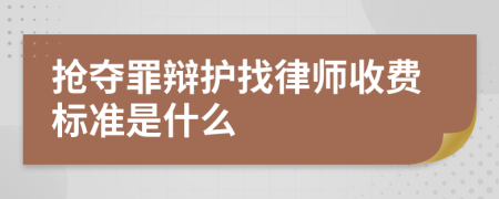 抢夺罪辩护找律师收费标准是什么