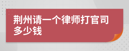 荆州请一个律师打官司多少钱