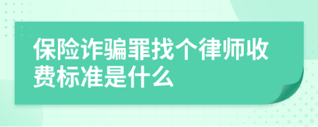 保险诈骗罪找个律师收费标准是什么