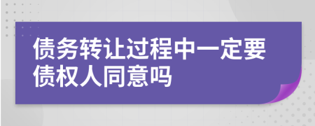 债务转让过程中一定要债权人同意吗