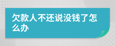欠款人不还说没钱了怎么办