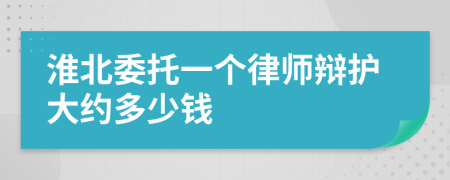 淮北委托一个律师辩护大约多少钱