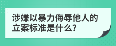 涉嫌以暴力侮辱他人的立案标准是什么？