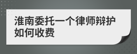 淮南委托一个律师辩护如何收费