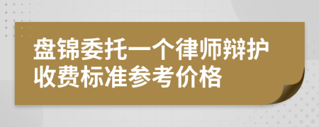 盘锦委托一个律师辩护收费标准参考价格