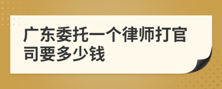 广东委托一个律师打官司要多少钱