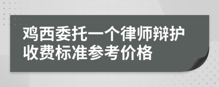 鸡西委托一个律师辩护收费标准参考价格