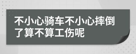 不小心骑车不小心摔倒了算不算工伤呢