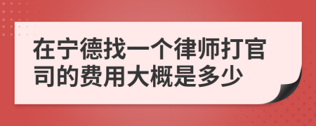 在宁德找一个律师打官司的费用大概是多少