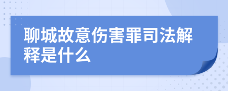 聊城故意伤害罪司法解释是什么