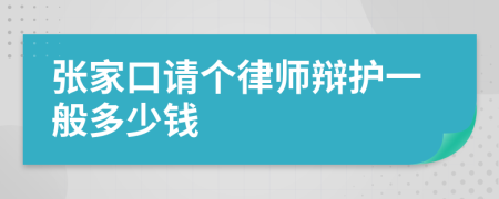 张家口请个律师辩护一般多少钱