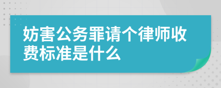 妨害公务罪请个律师收费标准是什么