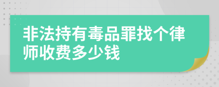 非法持有毒品罪找个律师收费多少钱