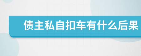 债主私自扣车有什么后果