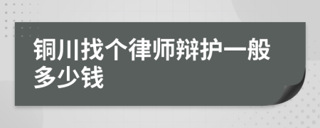 铜川找个律师辩护一般多少钱