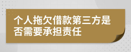 个人拖欠借款第三方是否需要承担责任