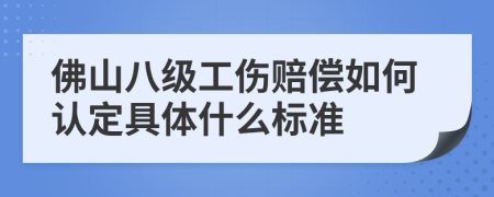 佛山八级工伤赔偿如何认定具体什么标准