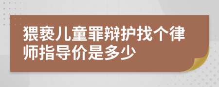 猥亵儿童罪辩护找个律师指导价是多少