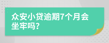 众安小贷逾期7个月会坐牢吗？