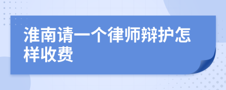 淮南请一个律师辩护怎样收费