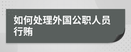 如何处理外国公职人员行贿