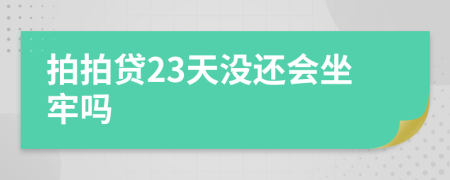 拍拍贷23天没还会坐牢吗