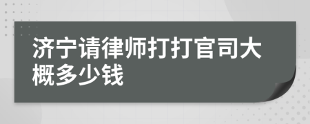 济宁请律师打打官司大概多少钱