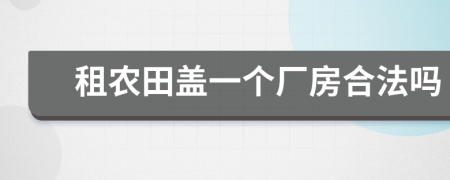 租农田盖一个厂房合法吗