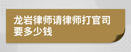 龙岩律师请律师打官司要多少钱