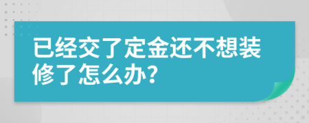 已经交了定金还不想装修了怎么办？