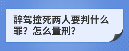 醉驾撞死两人要判什么罪？怎么量刑？