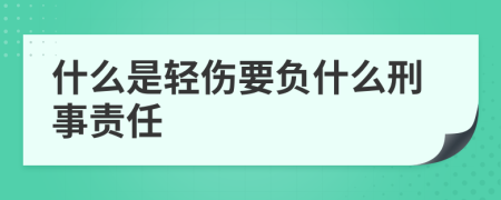 什么是轻伤要负什么刑事责任