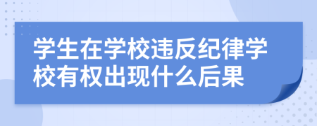 学生在学校违反纪律学校有权出现什么后果