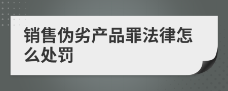 销售伪劣产品罪法律怎么处罚