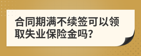 合同期满不续签可以领取失业保险金吗？