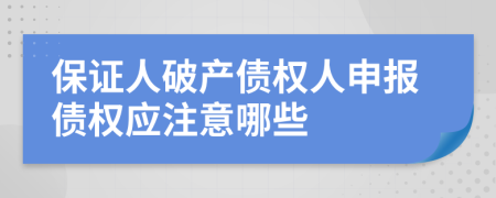 保证人破产债权人申报债权应注意哪些