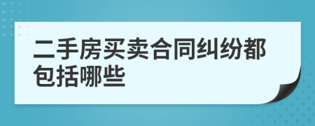 二手房买卖合同纠纷都包括哪些