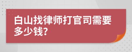 白山找律师打官司需要多少钱？