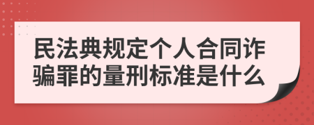 民法典规定个人合同诈骗罪的量刑标准是什么