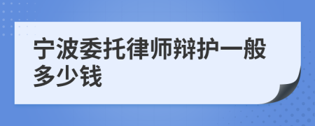 宁波委托律师辩护一般多少钱