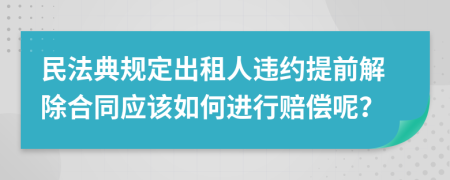 民法典规定出租人违约提前解除合同应该如何进行赔偿呢？